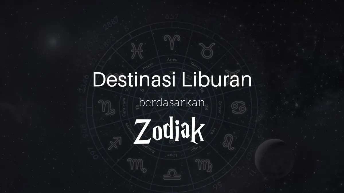 Destinasi Liburan Berdasarkan Zodiak: Temukan Tempat yang Memanggil