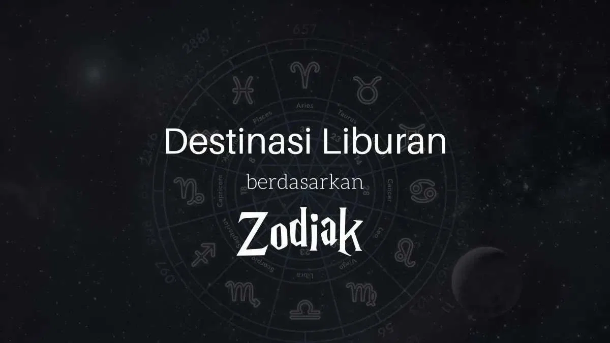Destinasi Liburan Berdasarkan Zodiak: Temukan Tempat yang Memanggil